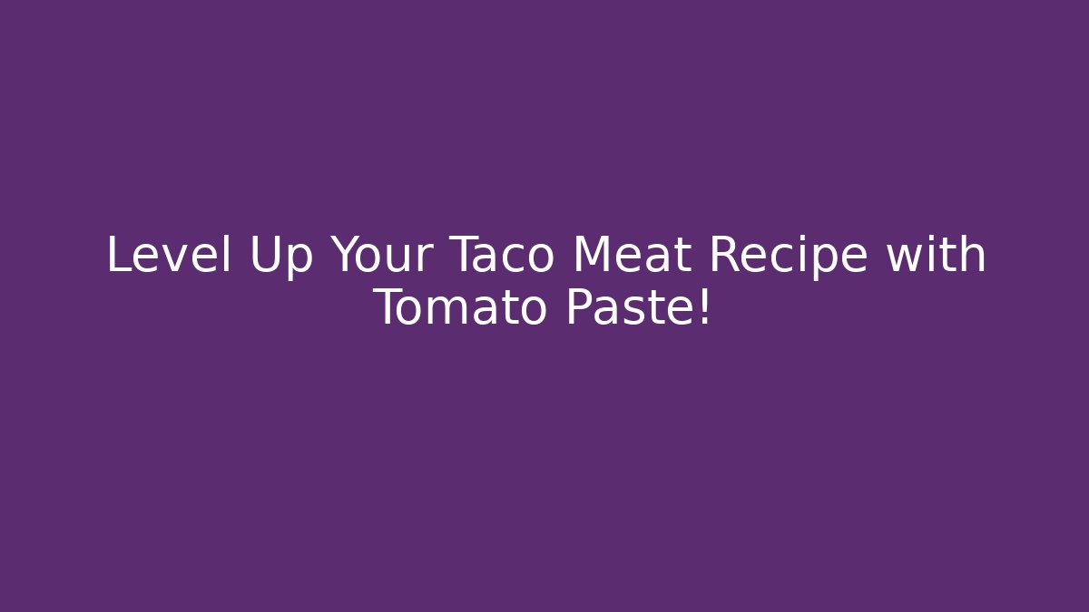 Level Up Your Taco Meat Recipe with Tomato Paste!