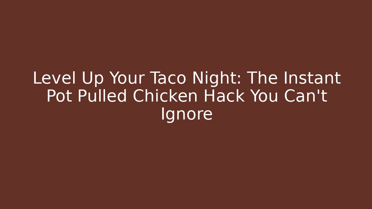 Level Up Your Taco Night: The Instant Pot Pulled Chicken Hack You Can’t Ignore