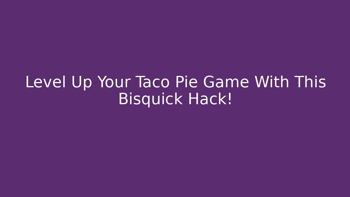 Level Up Your Taco Pie Game With This Bisquick Hack!