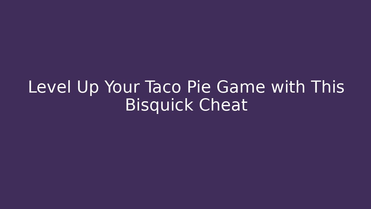 Level Up Your Taco Pie Game with This Bisquick Cheat