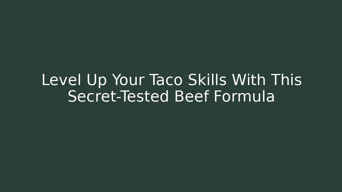 Level Up Your Taco Skills With This Secret-Tested Beef Formula