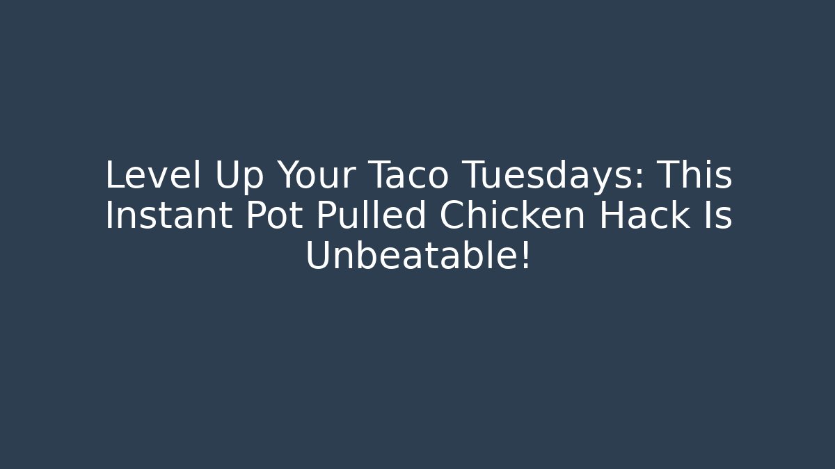 Level Up Your Taco Tuesdays: This Instant Pot Pulled Chicken Hack Is Unbeatable!