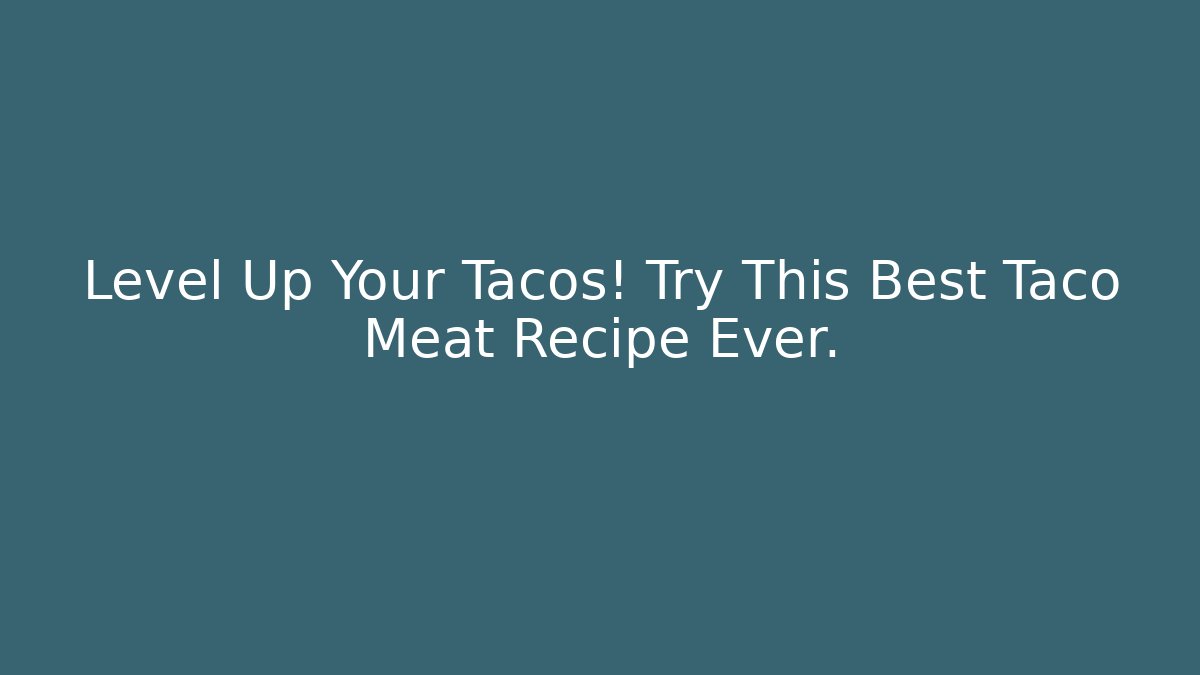 Level Up Your Tacos! Try This Best Taco Meat Recipe Ever.