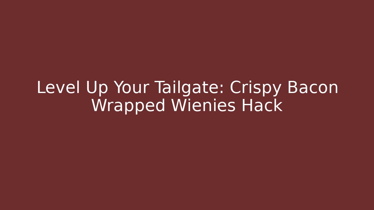 Level Up Your Tailgate: Crispy Bacon Wrapped Wienies Hack