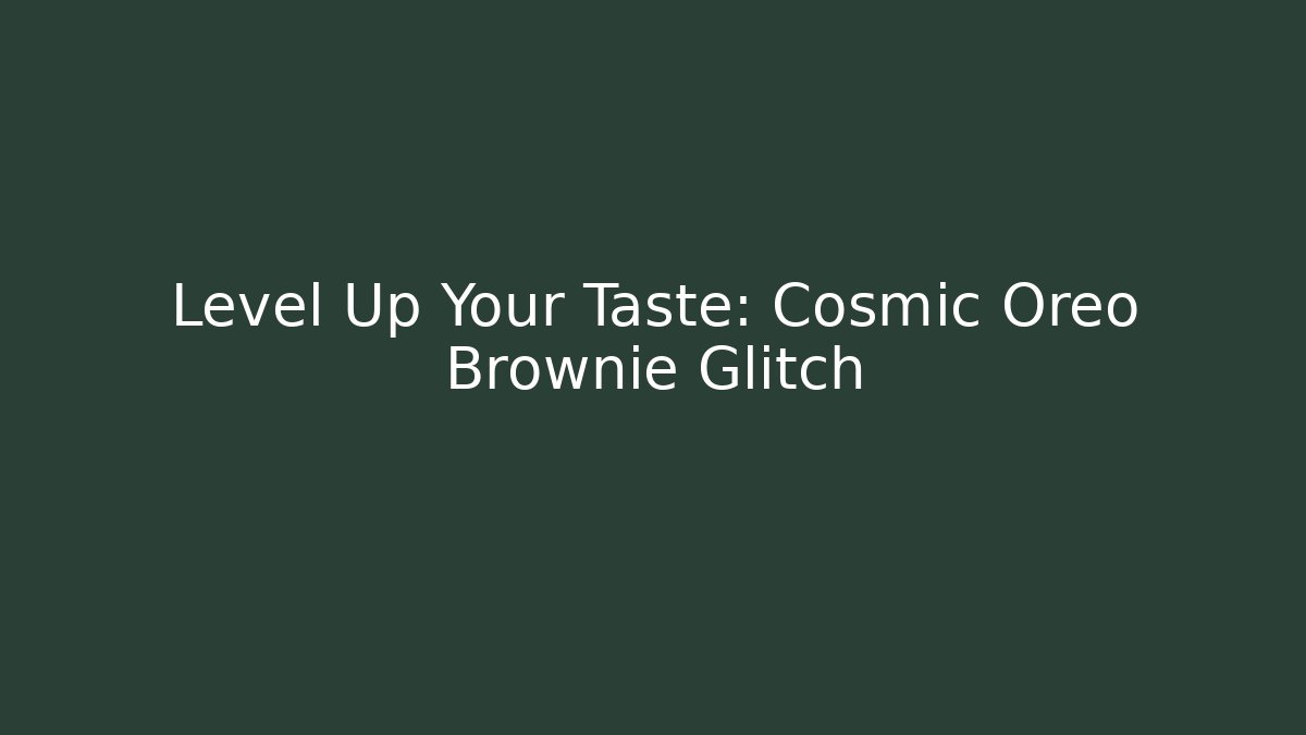 Level Up Your Taste: Cosmic Oreo Brownie Glitch