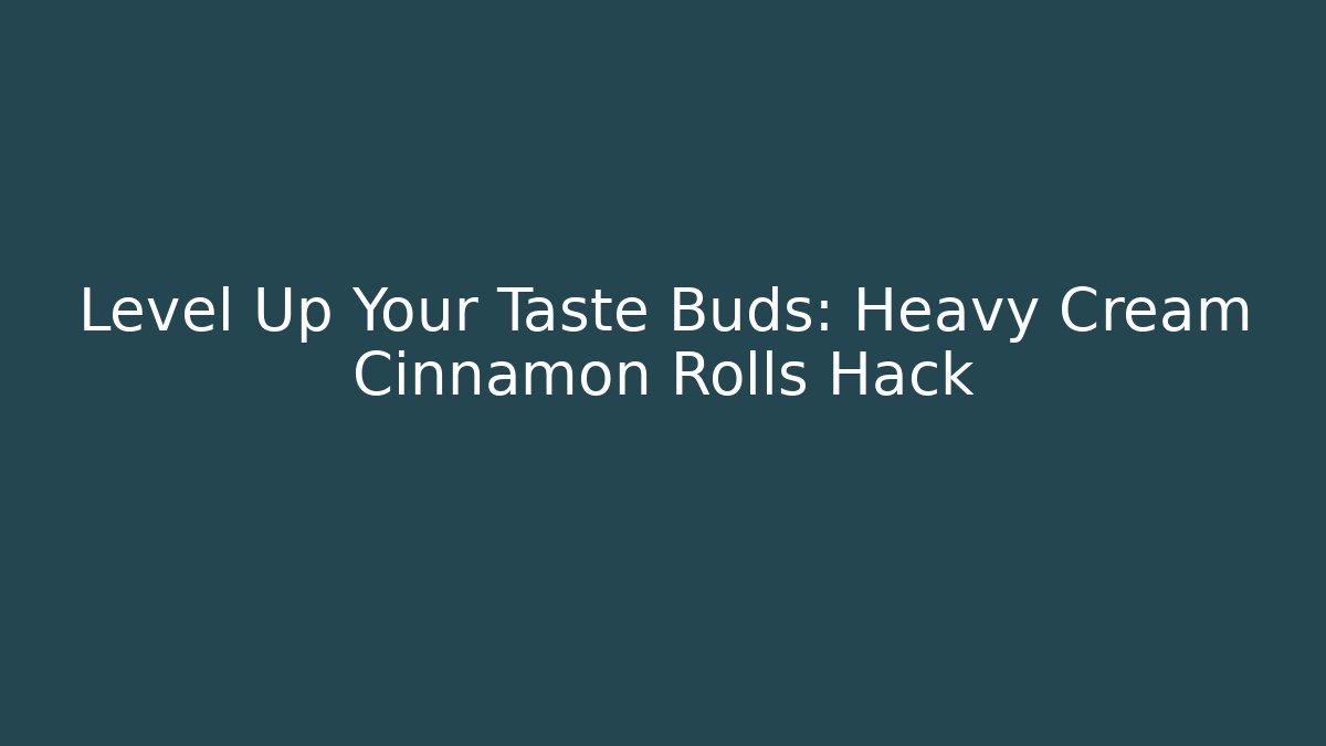Level Up Your Taste Buds: Heavy Cream Cinnamon Rolls Hack