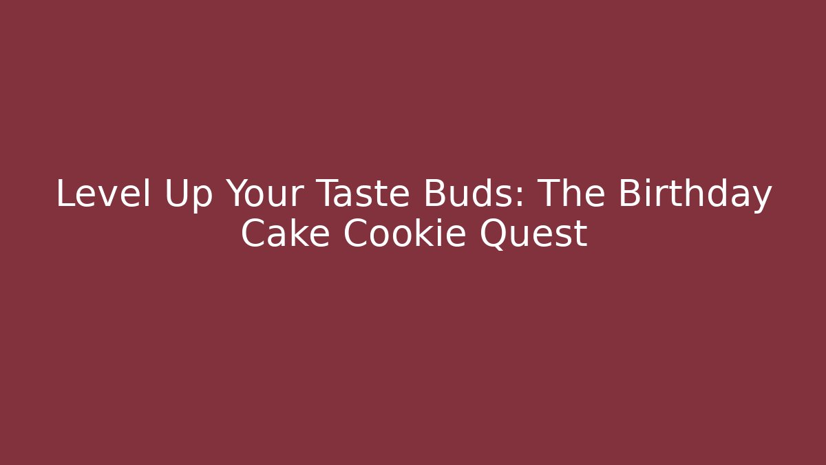 Level Up Your Taste Buds: The Birthday Cake Cookie Quest