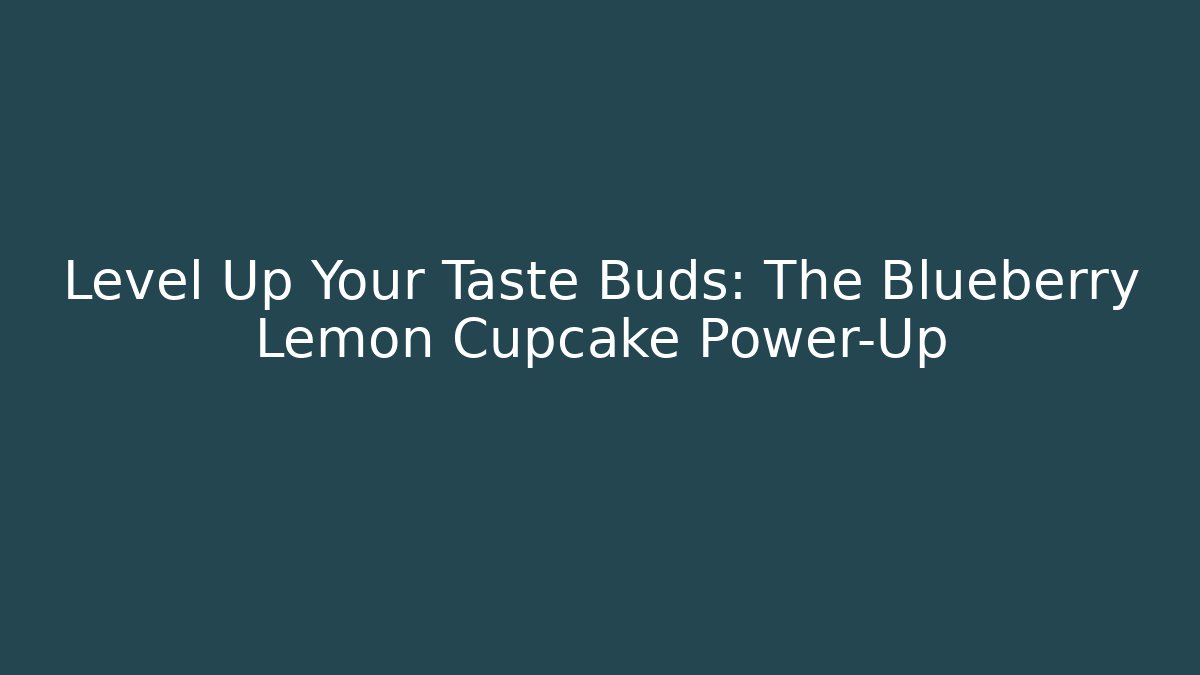 Level Up Your Taste Buds: The Blueberry Lemon Cupcake Power-Up