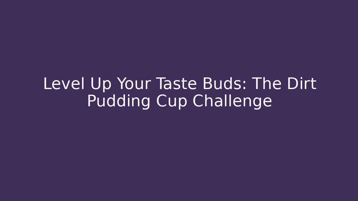 Level Up Your Taste Buds: The Dirt Pudding Cup Challenge