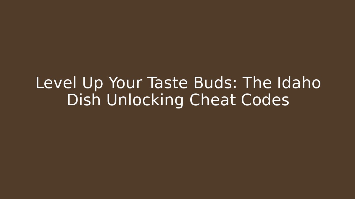 Level Up Your Taste Buds: The Idaho Dish Unlocking Cheat Codes