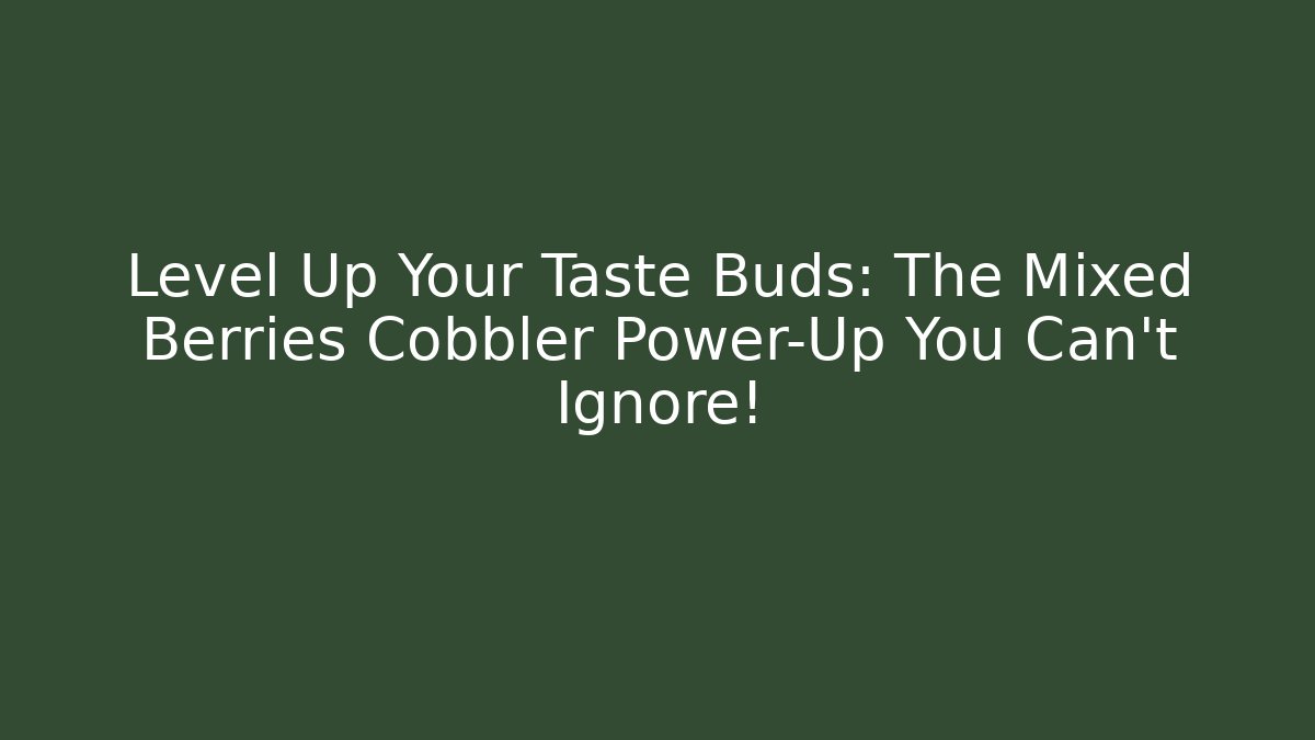 Level Up Your Taste Buds: The Mixed Berries Cobbler Power-Up You Can't Ignore! - Critter Realm