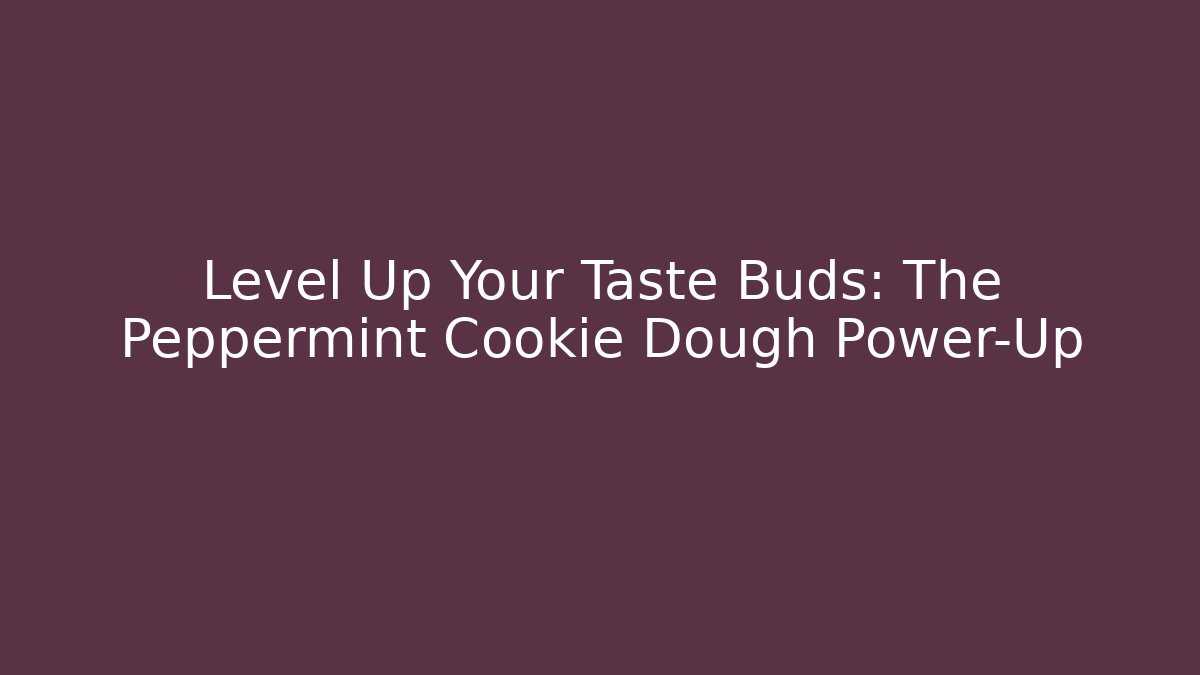 Level Up Your Taste Buds: The Peppermint Cookie Dough Power-Up