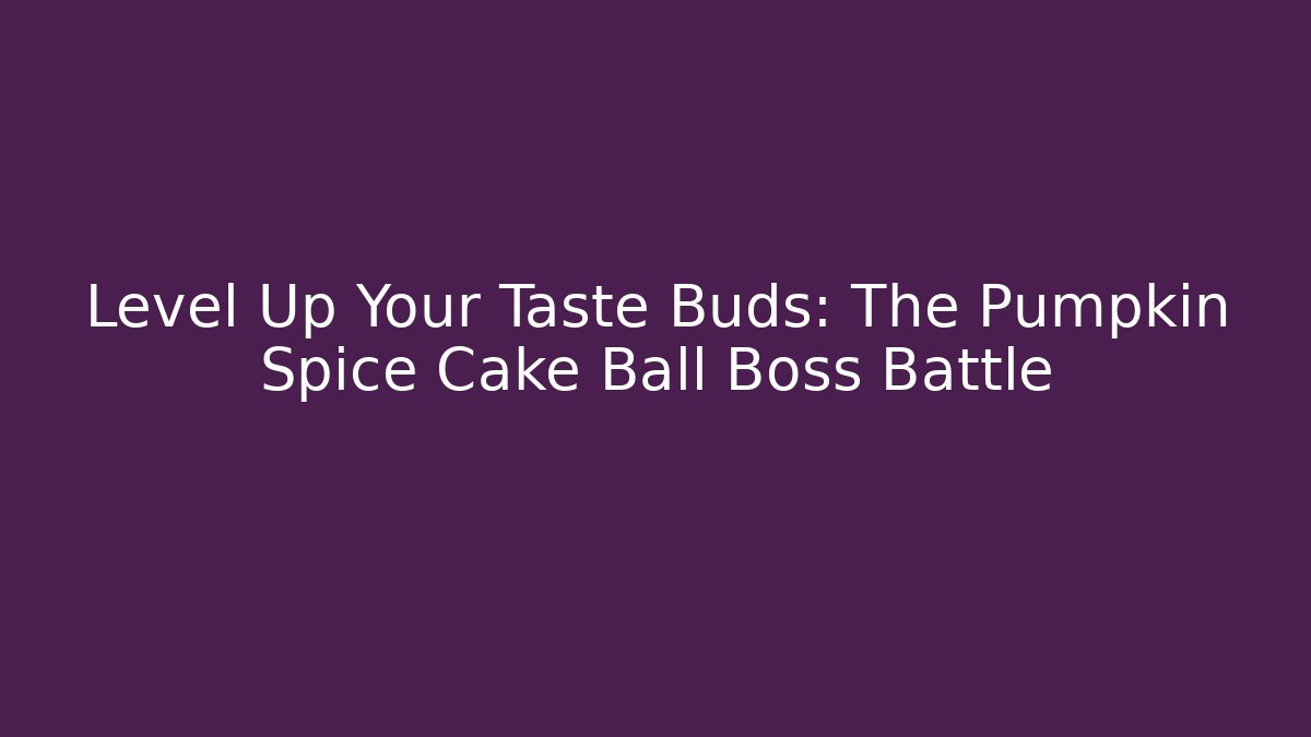 Level Up Your Taste Buds: The Pumpkin Spice Cake Ball Boss Battle
