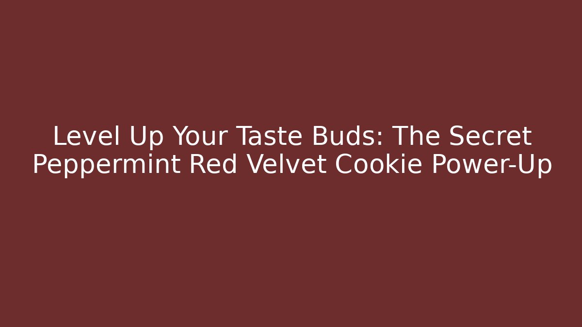 Level Up Your Taste Buds: The Secret Peppermint Red Velvet Cookie Power-Up