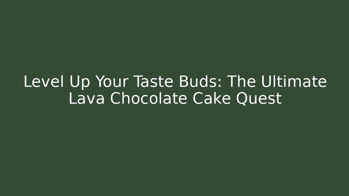 Level Up Your Taste Buds: The Ultimate Lava Chocolate Cake Quest
