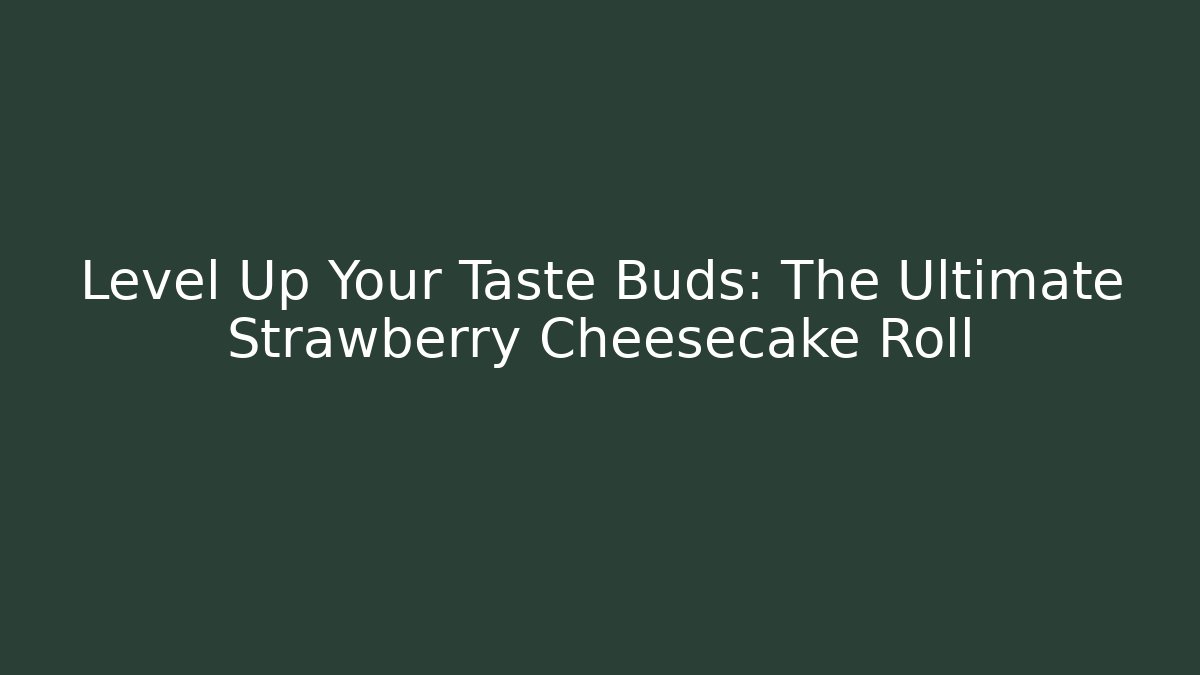Level Up Your Taste Buds: The Ultimate Strawberry Cheesecake Roll