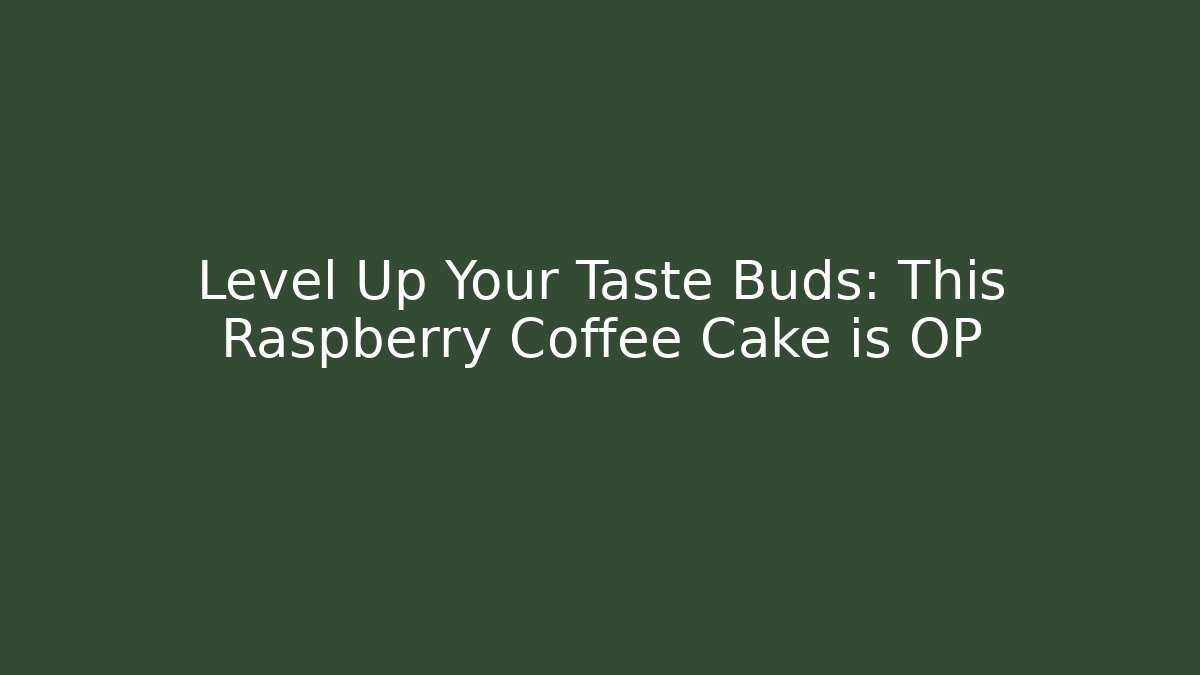 Level Up Your Taste Buds: This Raspberry Coffee Cake is OP