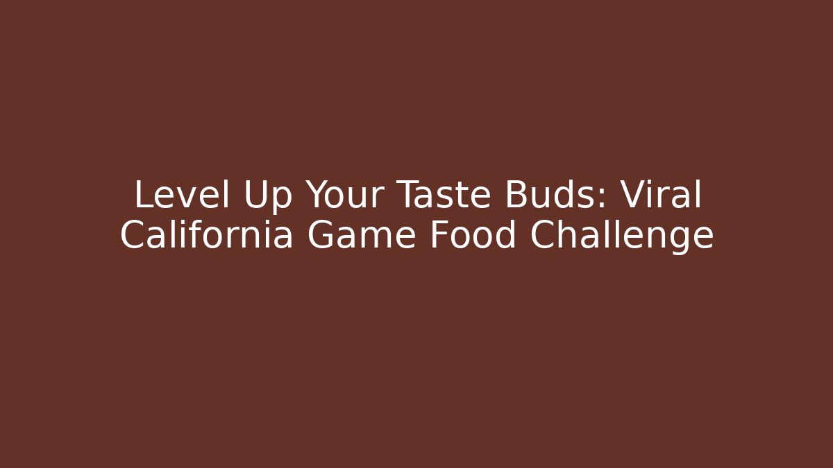 Level Up Your Taste Buds: Viral California Game Food Challenge
