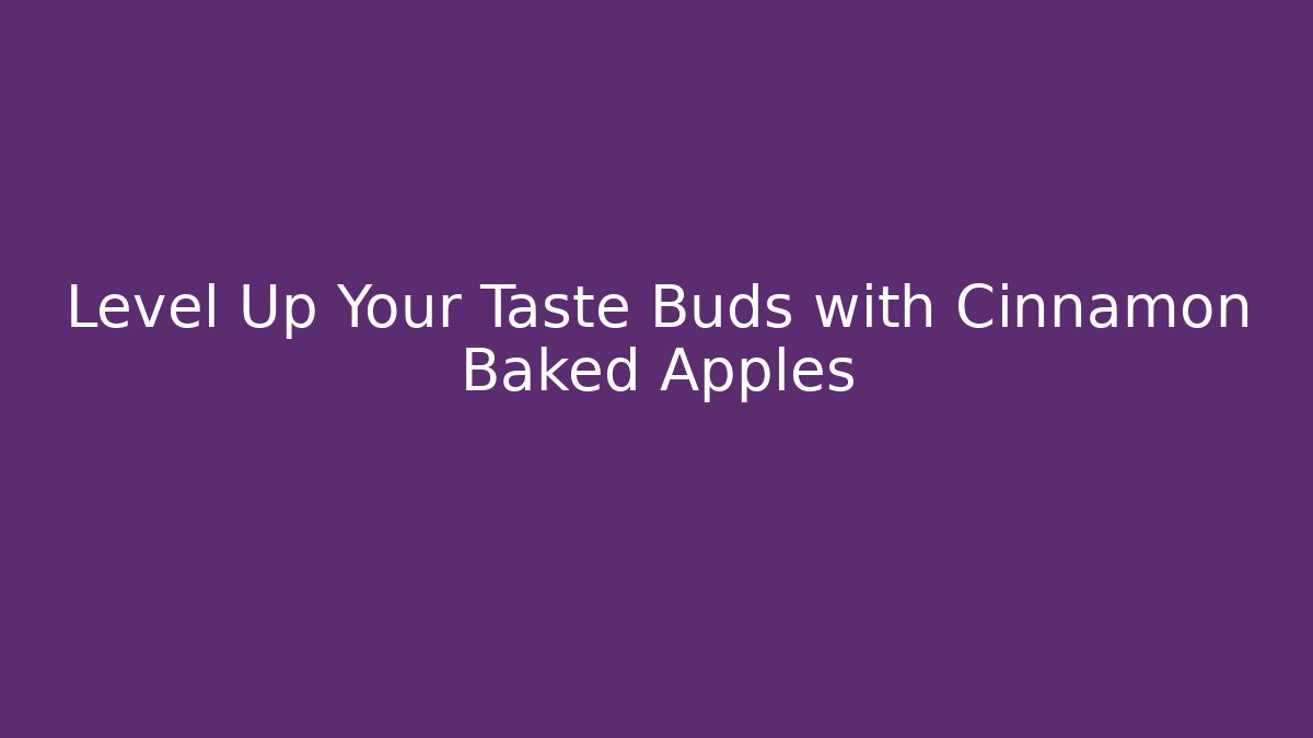 Level Up Your Taste Buds with Cinnamon Baked Apples