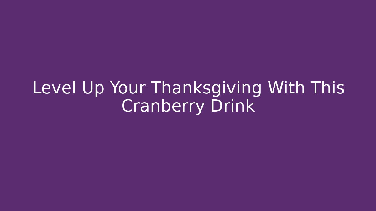 Level Up Your Thanksgiving With This Cranberry Drink