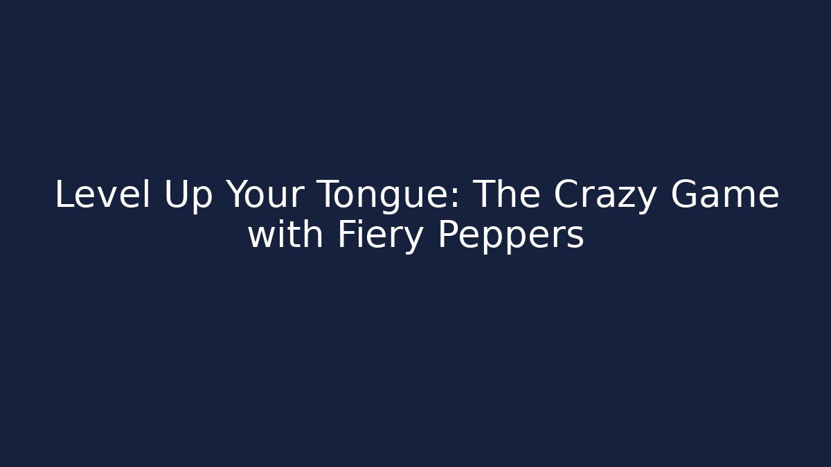 Level Up Your Tongue: The Crazy Game with Fiery Peppers - Critter Realm