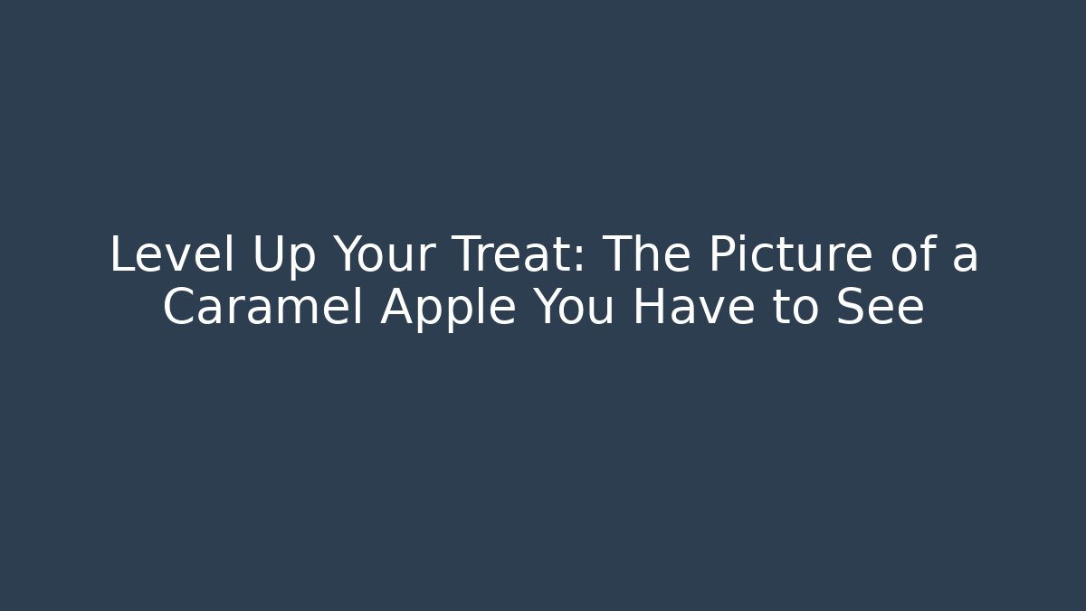 Level Up Your Treat: The Picture of a Caramel Apple You Have to See