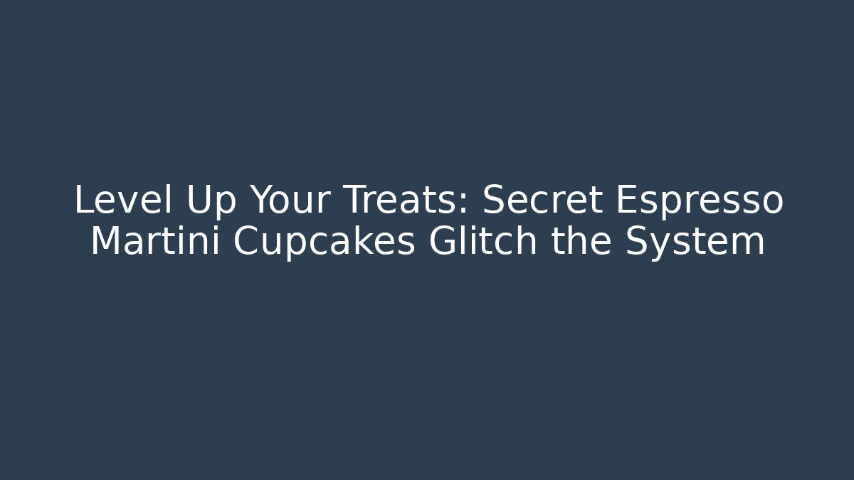 Level Up Your Treats: Secret Espresso Martini Cupcakes Glitch the System