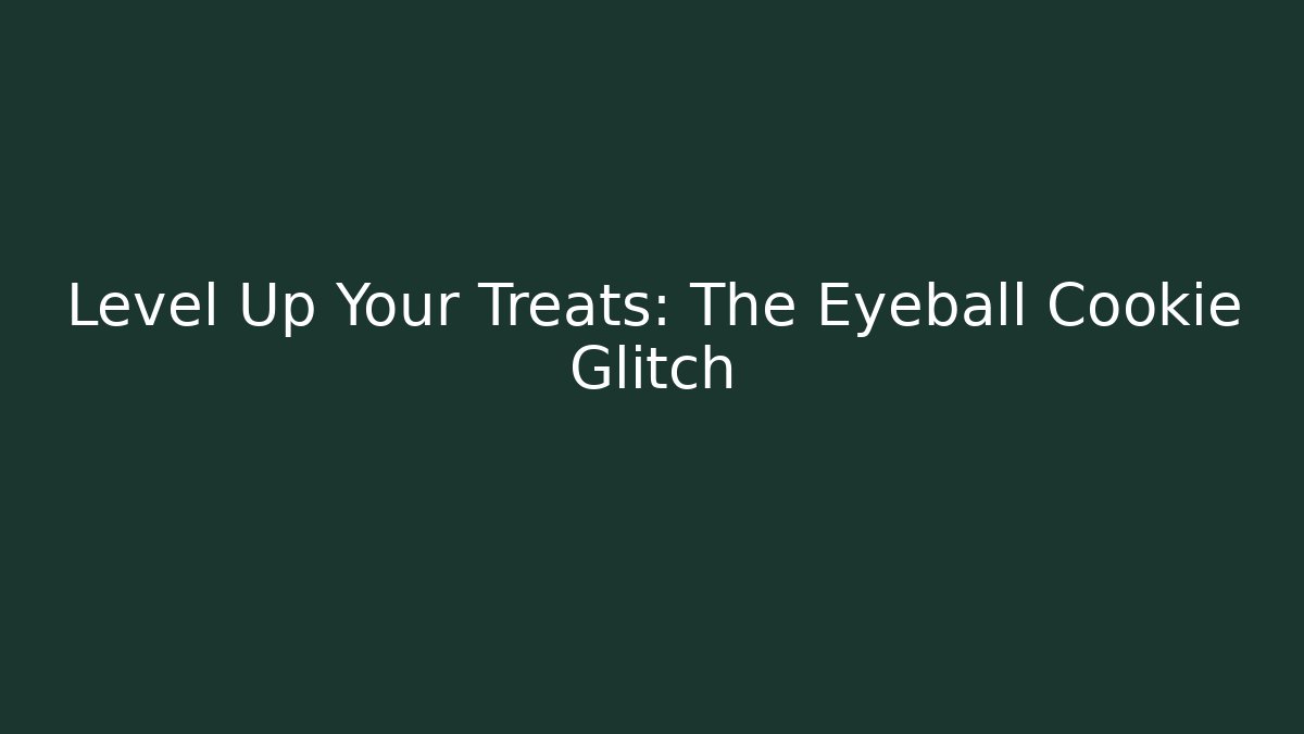 Level Up Your Treats: The Eyeball Cookie Glitch