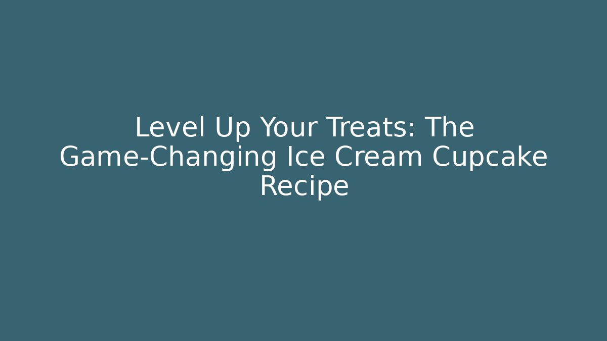 Level Up Your Treats: The Game-Changing Ice Cream Cupcake Recipe