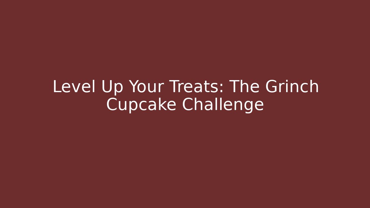 Level Up Your Treats: The Grinch Cupcake Challenge