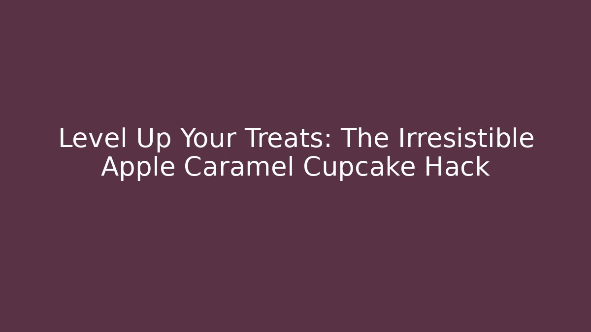 Level Up Your Treats: The Irresistible Apple Caramel Cupcake Hack