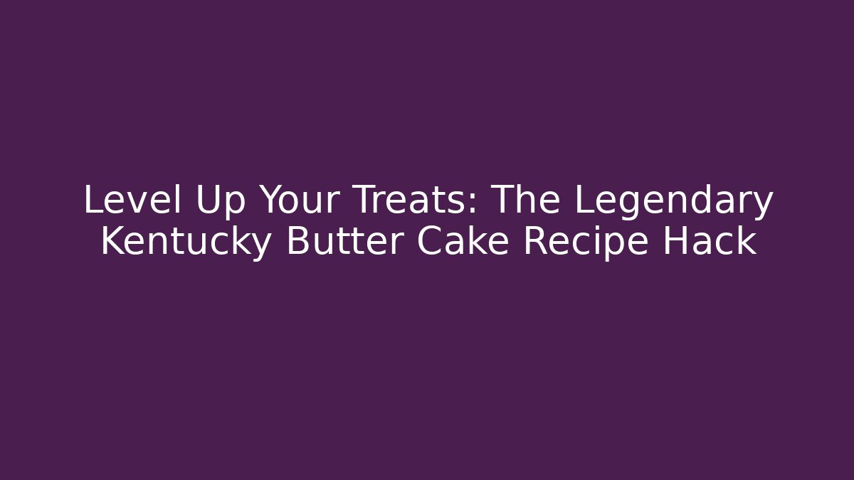 Level Up Your Treats: The Legendary Kentucky Butter Cake Recipe Hack