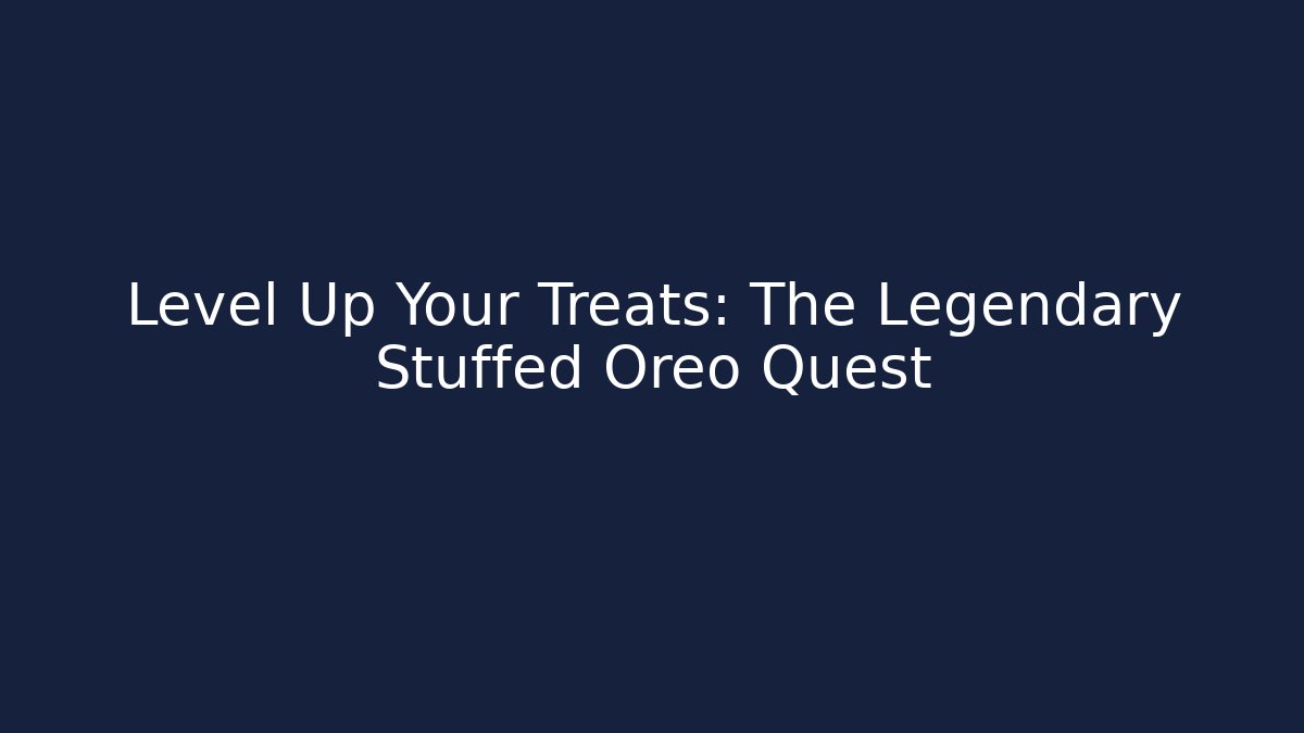 Level Up Your Treats: The Legendary Stuffed Oreo Quest