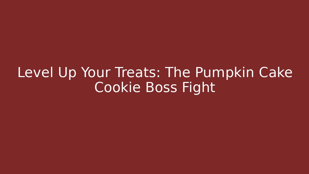 Level Up Your Treats: The Pumpkin Cake Cookie Boss Fight