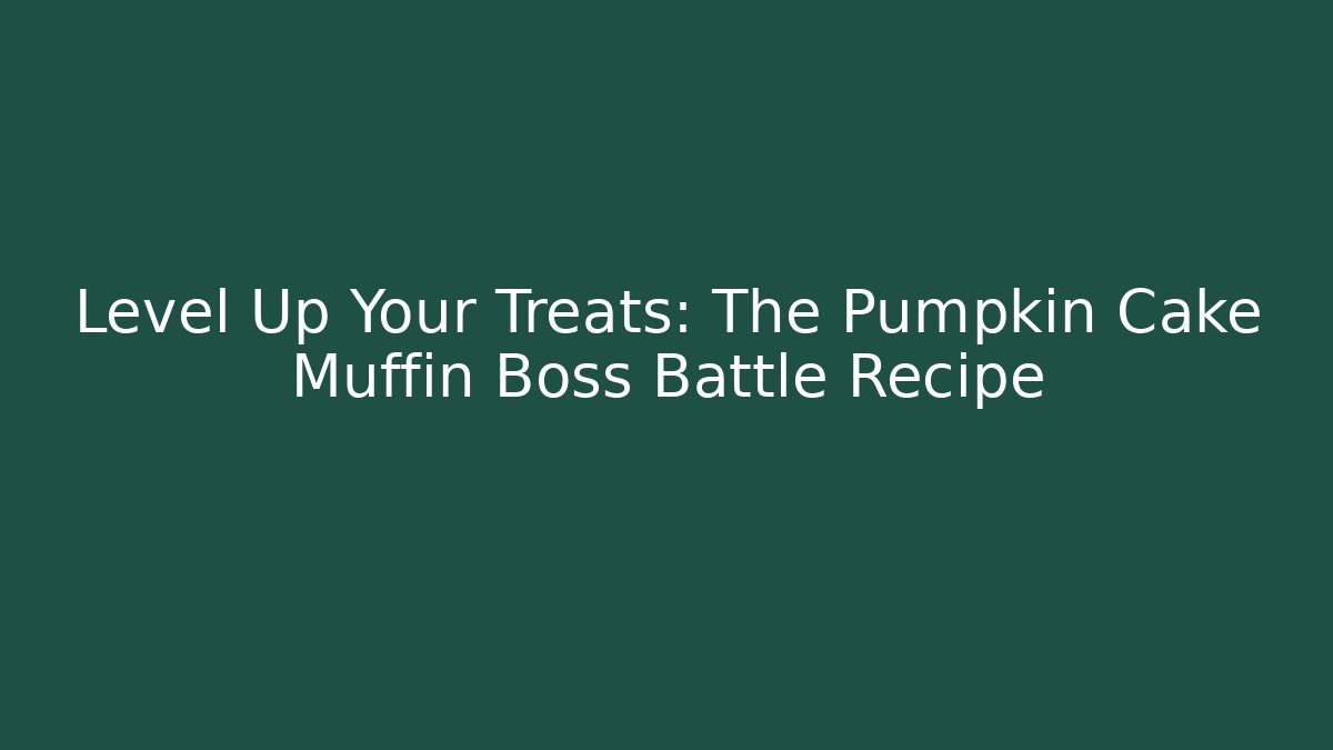Level Up Your Treats: The Pumpkin Cake Muffin Boss Battle Recipe
