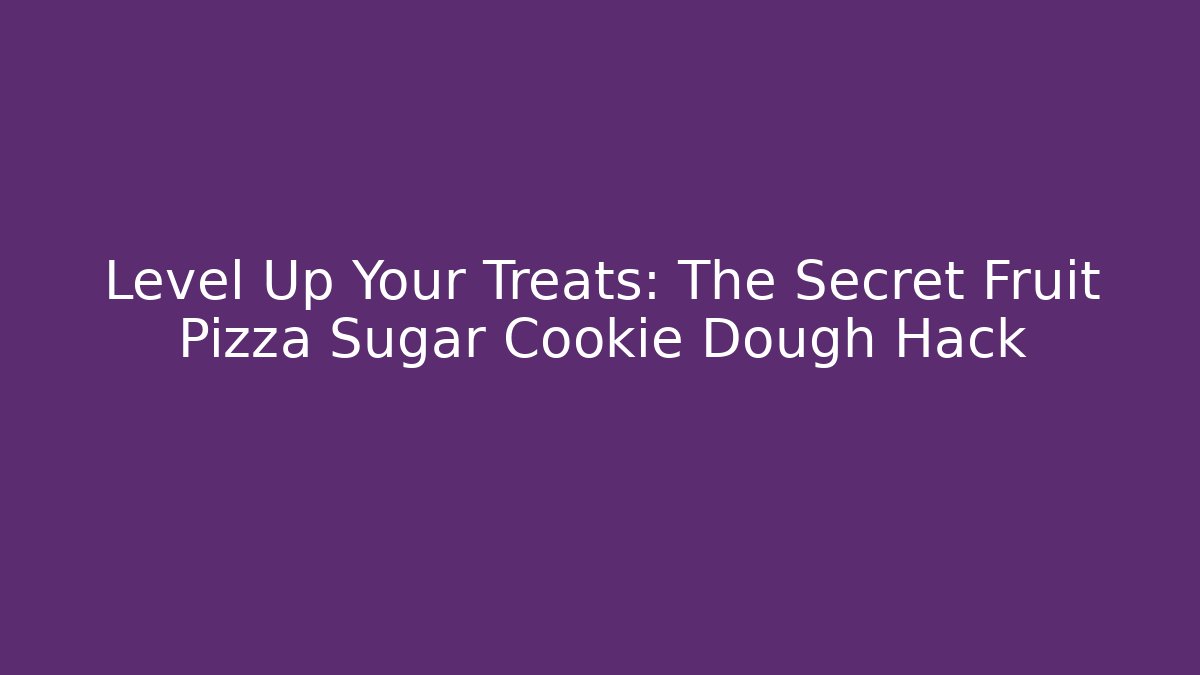 Level Up Your Treats: The Secret Fruit Pizza Sugar Cookie Dough Hack