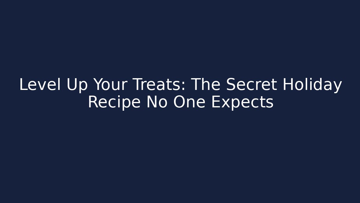 Level Up Your Treats: The Secret Holiday Recipe No One Expects