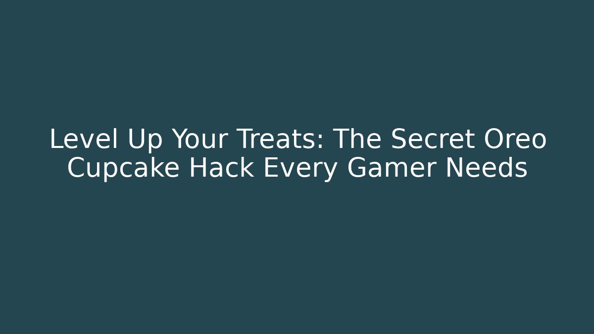 Level Up Your Treats: The Secret Oreo Cupcake Hack Every Gamer Needs