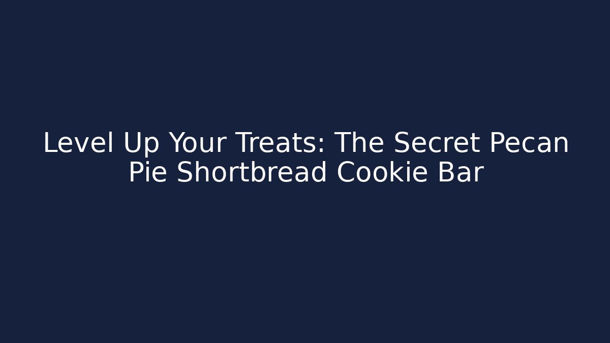 Level Up Your Treats: The Secret Pecan Pie Shortbread Cookie Bar