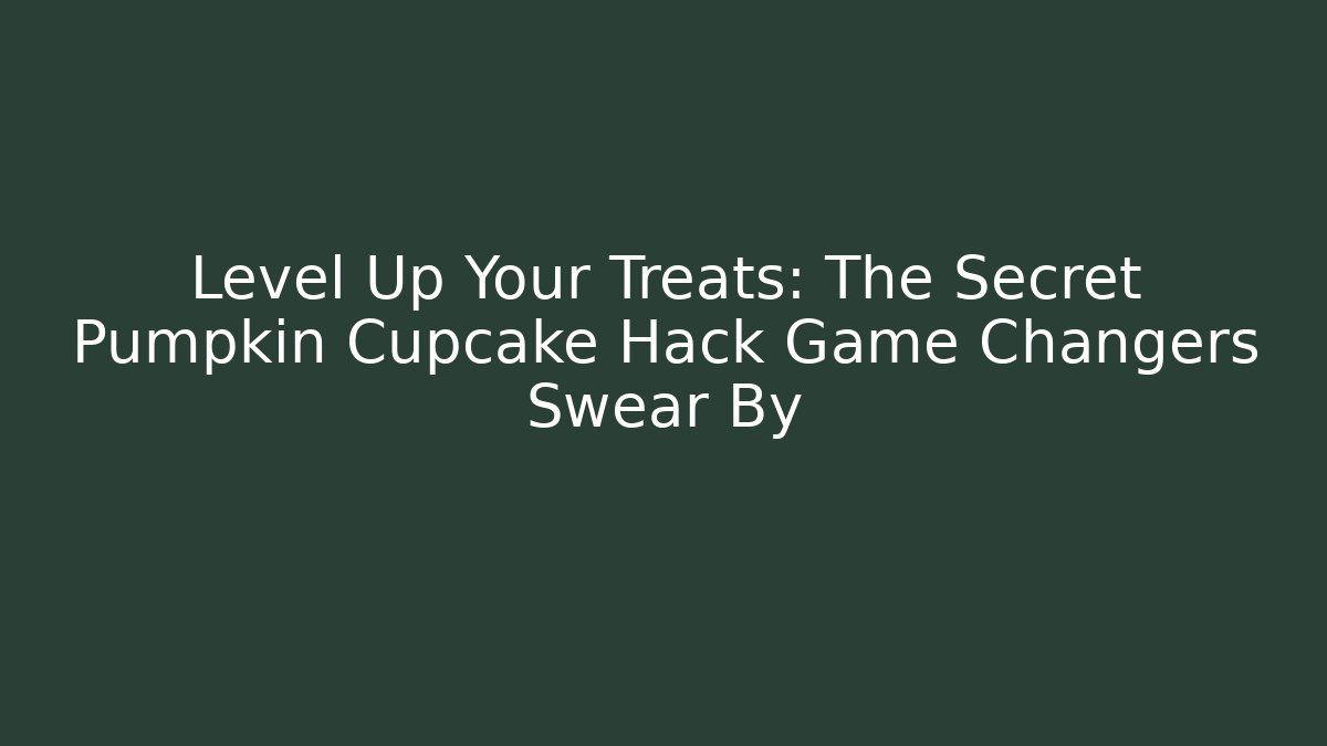 Level Up Your Treats: The Secret Pumpkin Cupcake Hack Game Changers Swear By