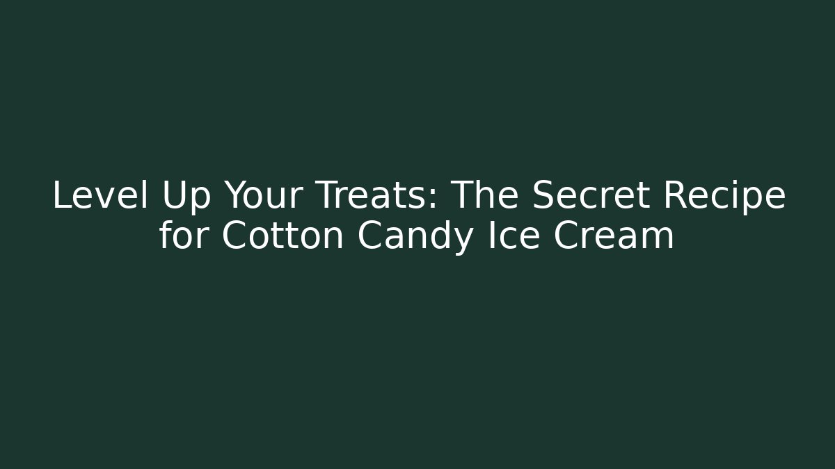 Level Up Your Treats: The Secret Recipe for Cotton Candy Ice Cream
