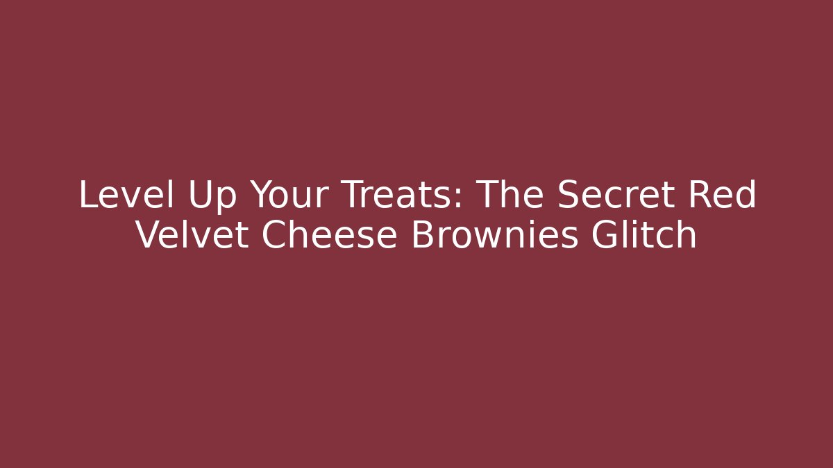 Level Up Your Treats: The Secret Red Velvet Cheese Brownies Glitch