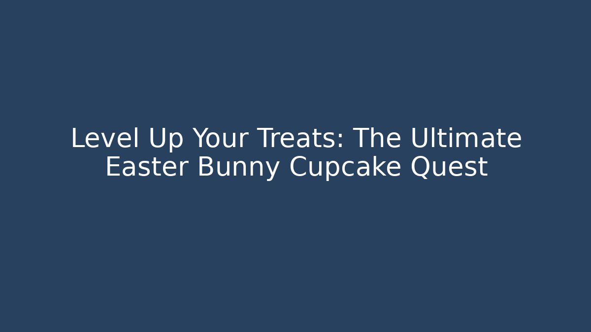 Level Up Your Treats: The Ultimate Easter Bunny Cupcake Quest