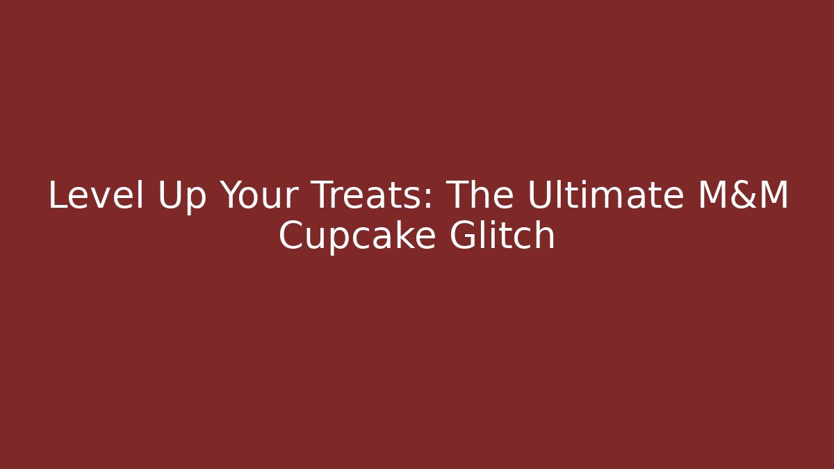 Level Up Your Treats: The Ultimate M&M Cupcake Glitch