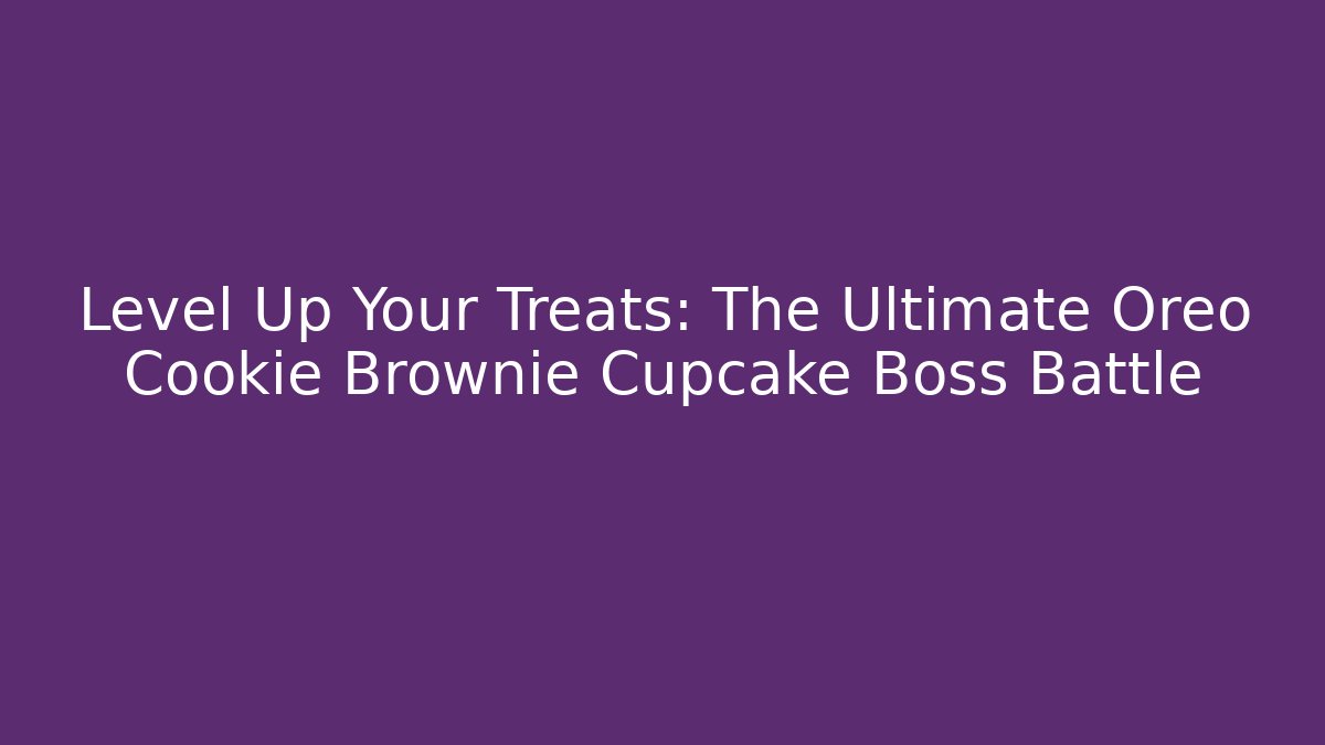 Level Up Your Treats: The Ultimate Oreo Cookie Brownie Cupcake Boss Battle