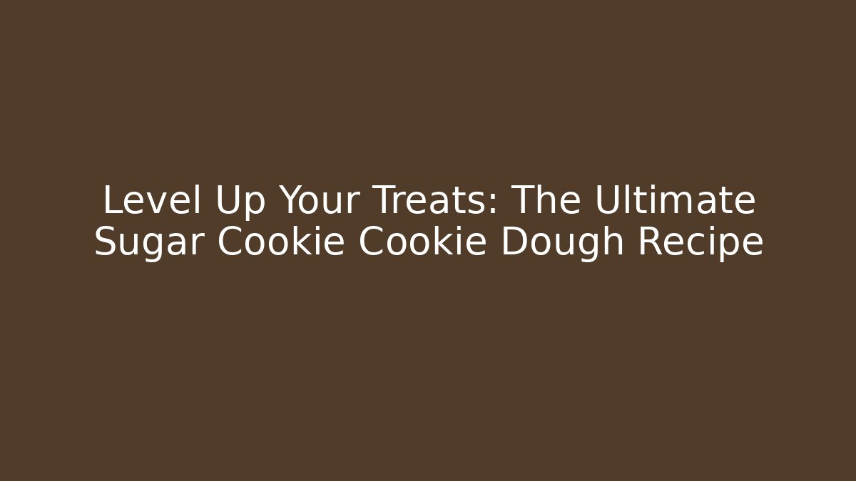 Level Up Your Treats: The Ultimate Sugar Cookie Cookie Dough Recipe