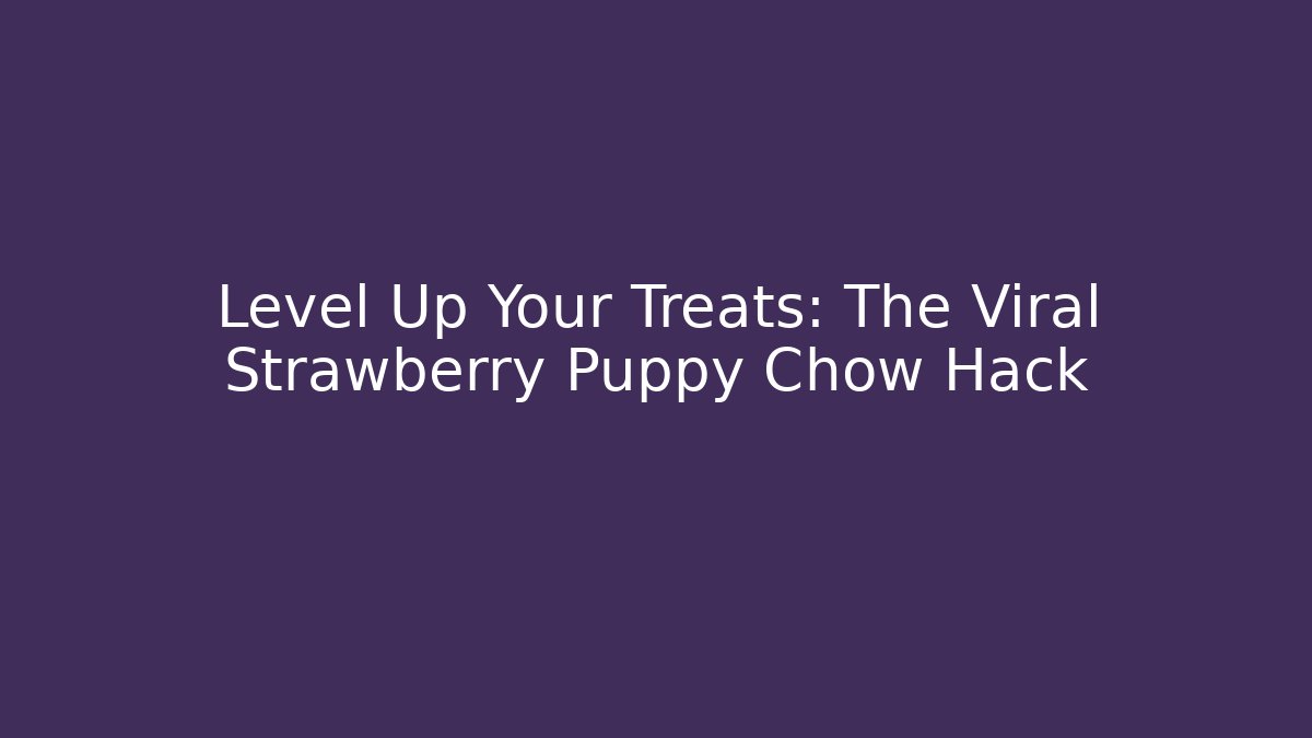 Level Up Your Treats: The Viral Strawberry Puppy Chow Hack