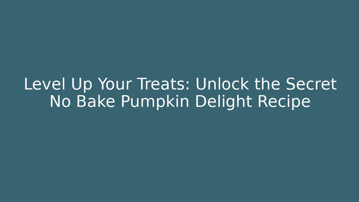 Level Up Your Treats: Unlock the Secret No Bake Pumpkin Delight Recipe