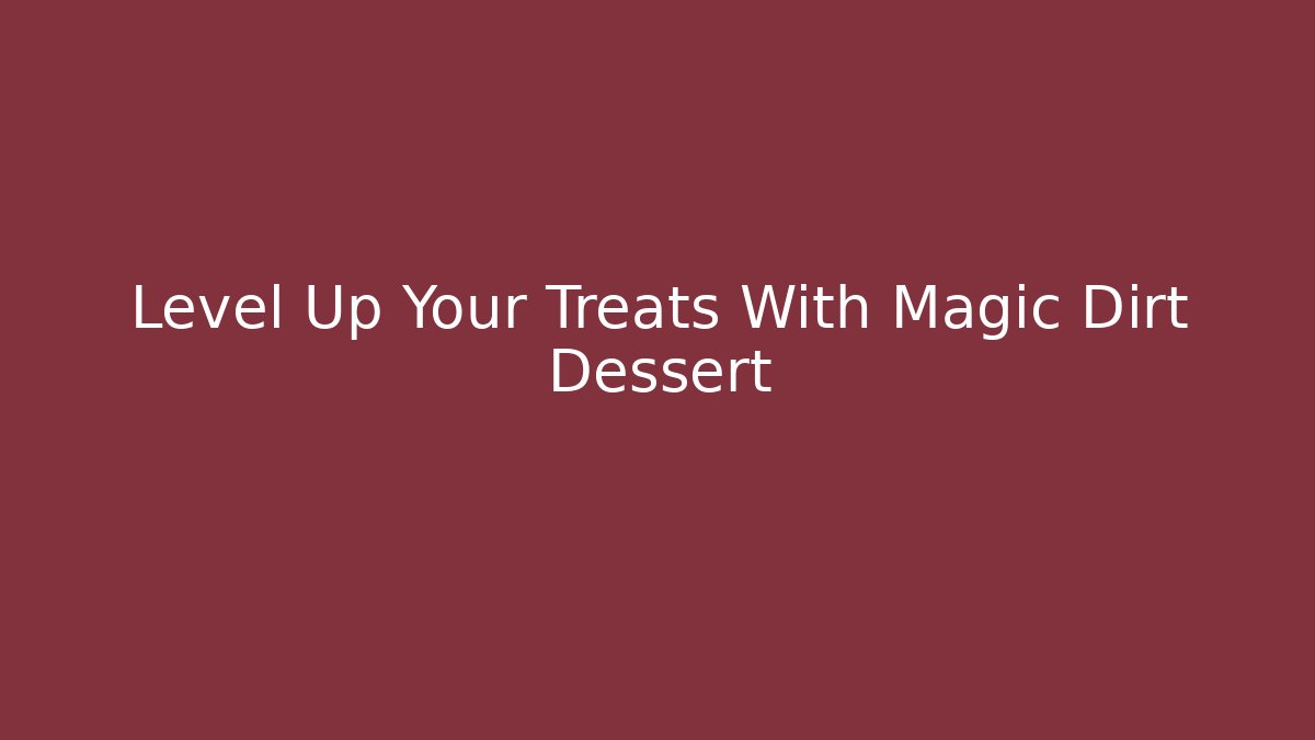 Level Up Your Treats With Magic Dirt Dessert