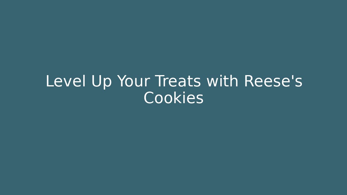 Level Up Your Treats with Reese's Cookies